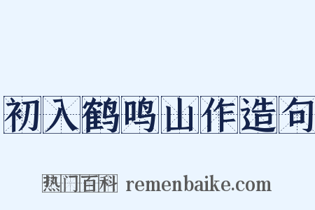 初入鹤鸣山作造句是什么意思的图片